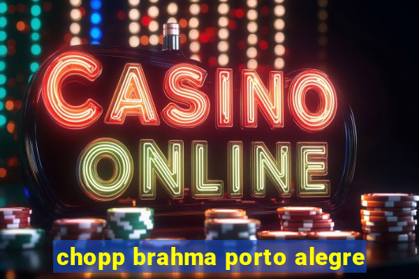 chopp brahma porto alegre